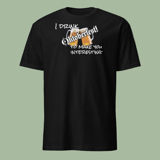 I Drink to Make You Interesting Tee